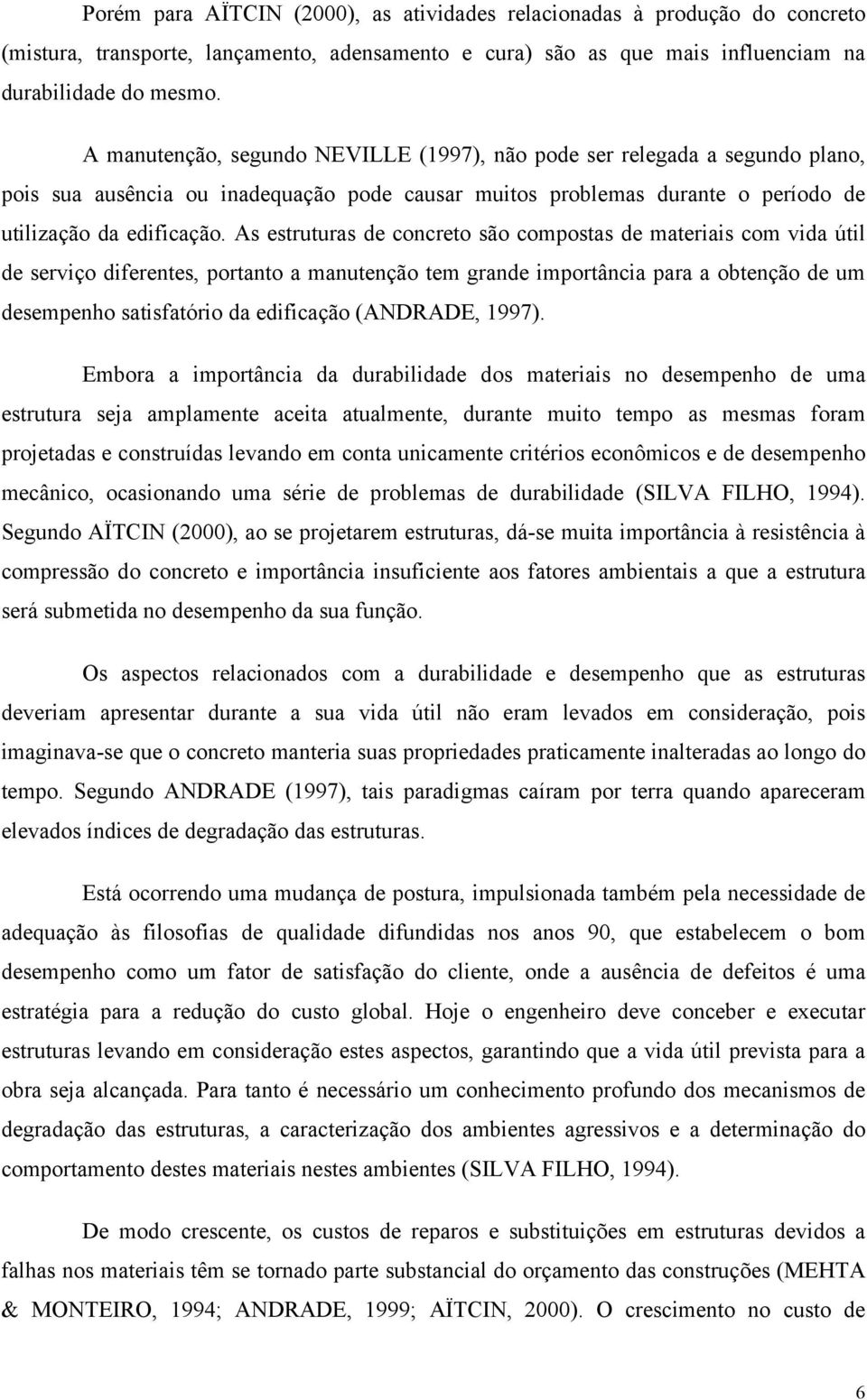 As estruturas de concreto são compostas de materiais com vida útil de serviço diferentes, portanto a manutenção tem grande importância para a obtenção de um desempenho satisfatório da edificação