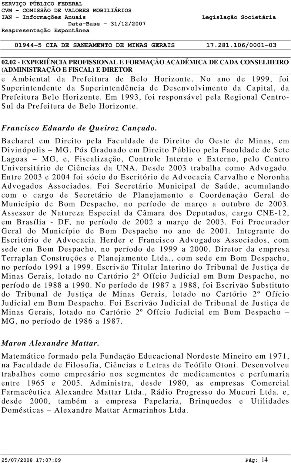 Francisco Eduardo de Queiroz Cançado. Bacharel em Direito pela Faculdade de Direito do Oeste de Minas, em Divinópolis MG.