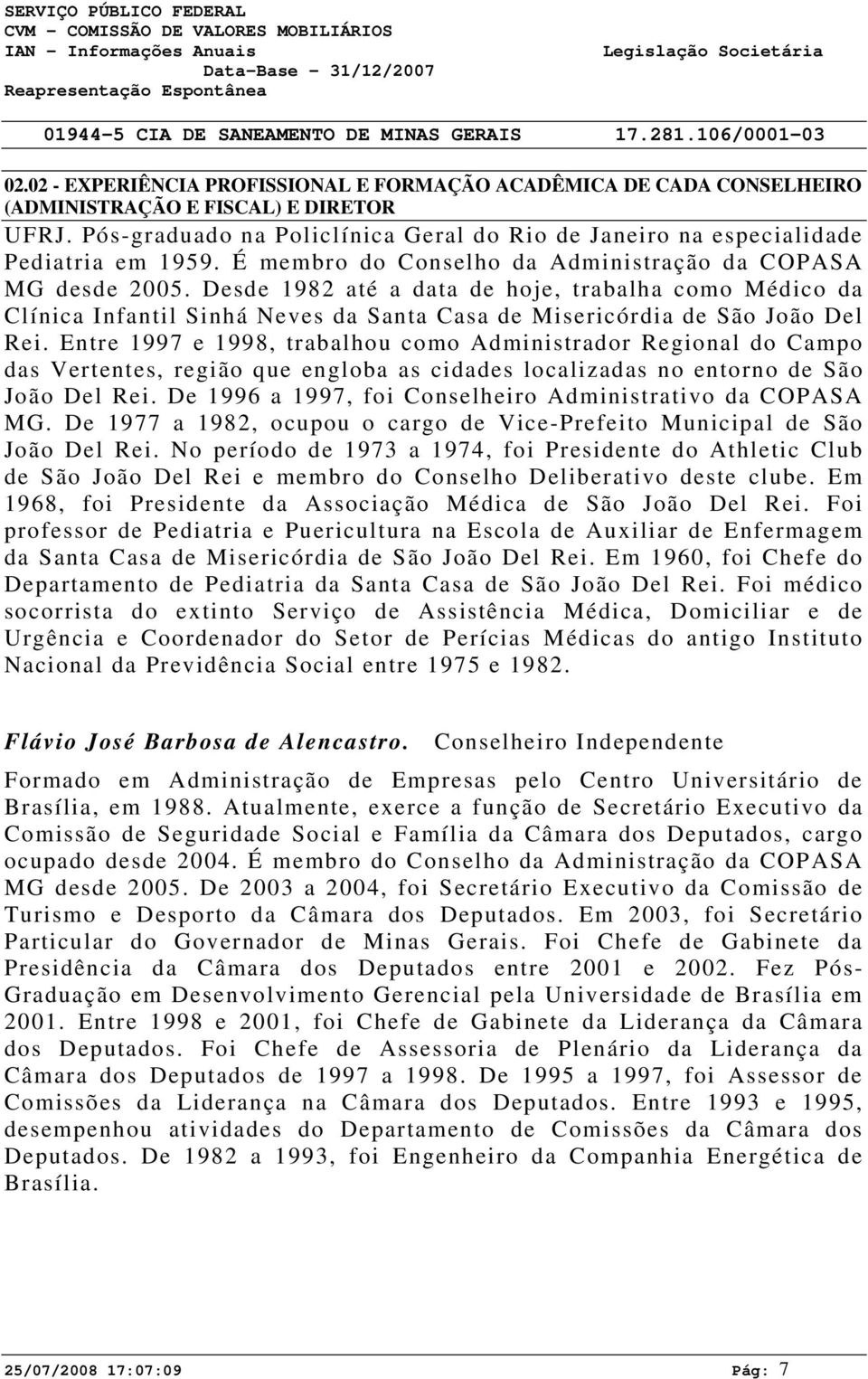 Desde 1982 até a data de hoje, trabalha como Médico da Clínica Infantil Sinhá Neves da Santa Casa de Misericórdia de São João Del Rei.