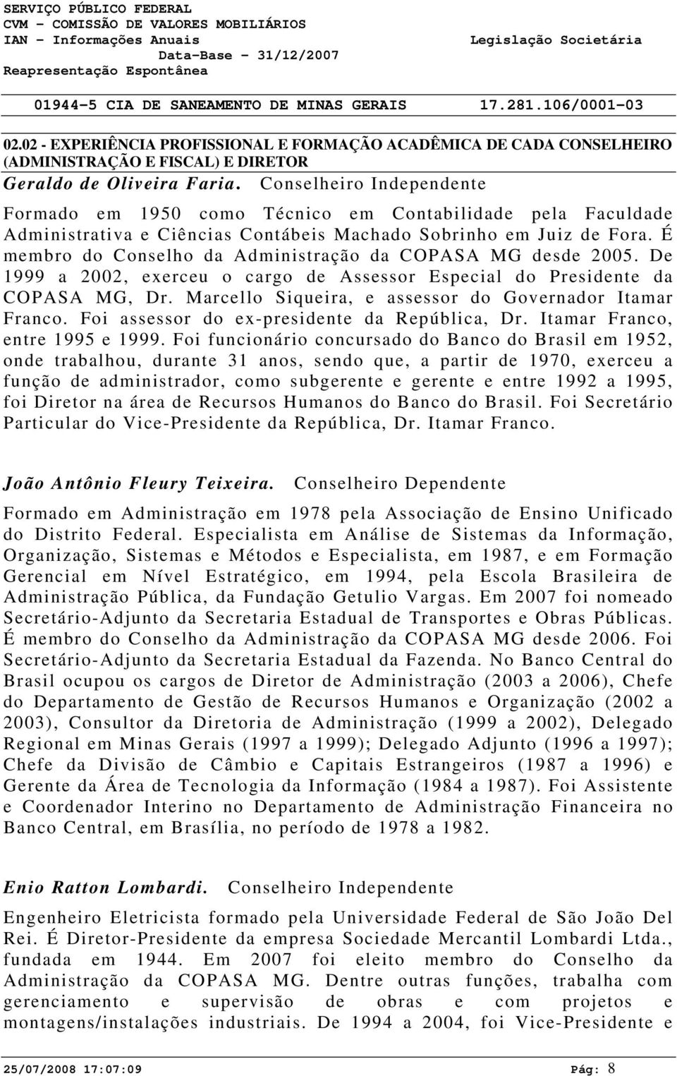 É membro do Conselho da Administração da COPASA MG desde 2005. De 1999 a 2002, exerceu o cargo de Assessor Especial do Presidente da COPASA MG, Dr.