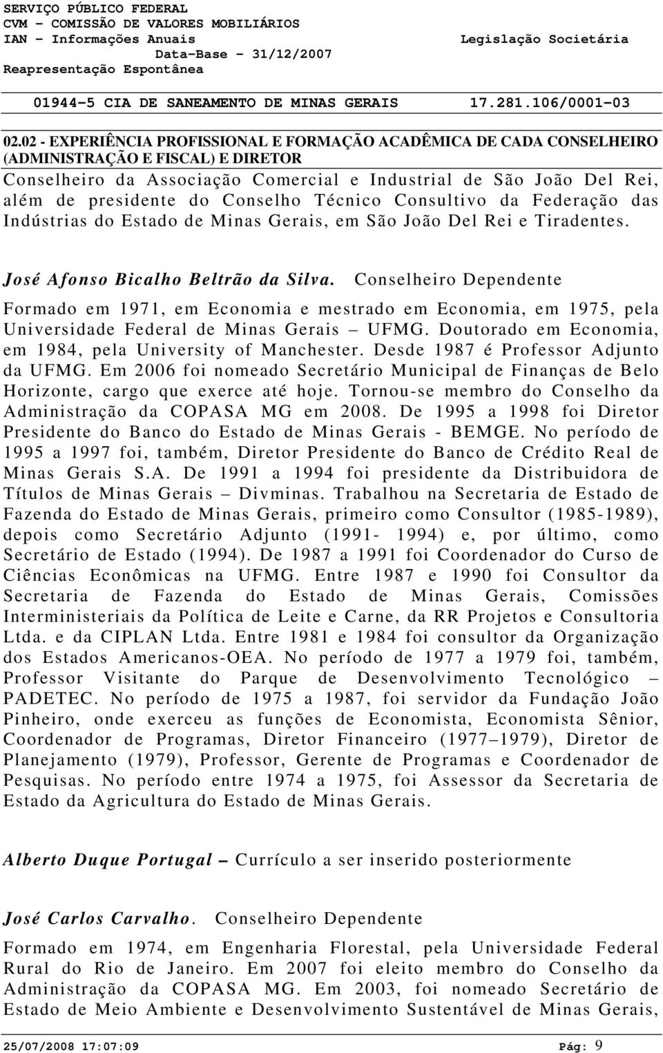 Conselheiro Dependente Formado em 1971, em Economia e mestrado em Economia, em 1975, pela Universidade Federal de Minas Gerais UFMG. Doutorado em Economia, em 1984, pela University of Manchester.