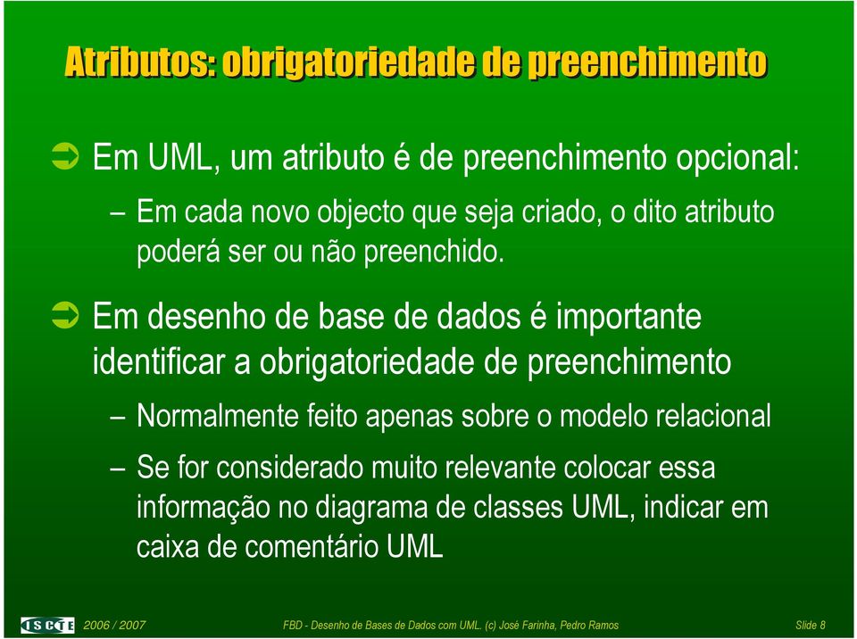 Em desenho de base de dados é importante identificar a obrigatoriedade de preenchimento Normalmente feito apenas sobre o modelo