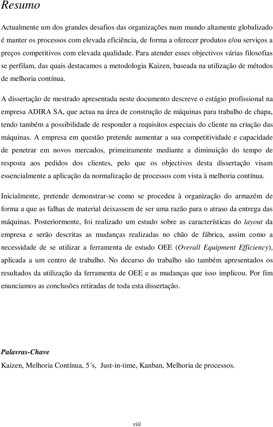 A dissertação de mestrado apresentada neste documento descreve o estágio profissional na empresa ADIRA SA, que actua na área de construção de máquinas para trabalho de chapa, tendo também a