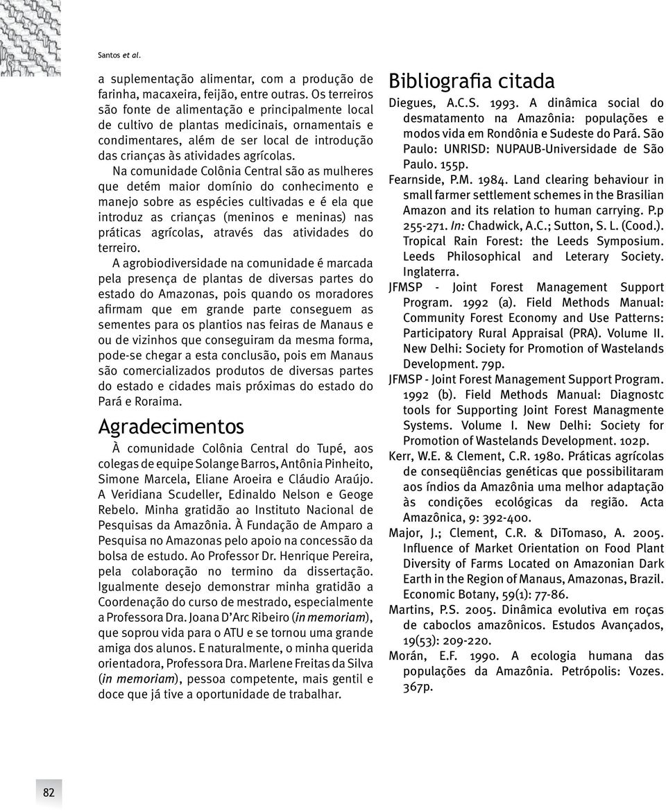 Na comunidade Colônia Central são as mulheres que detém maior domínio do conhecimento e manejo sobre as espécies cultivadas e é ela que introduz as crianças (meninos e meninas) nas práticas