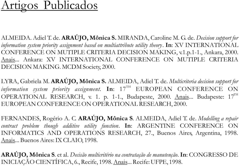 LYRA, Gabriela M. ARAÚJO, Mônica S. ALMEIDA, Adiel T. de. Multicriteria decision support for TH information system priority assignment. In: 17 EUROPEAN CONFERENCE ON TH OPERATIONAL RESEARCH, v. 1. p. 1-1.