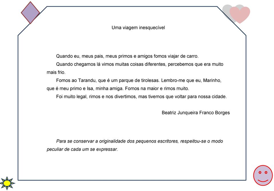 Lembro-me que eu, Marinho, que é meu primo e Isa, minha amiga. Fomos na maior e rimos muito.