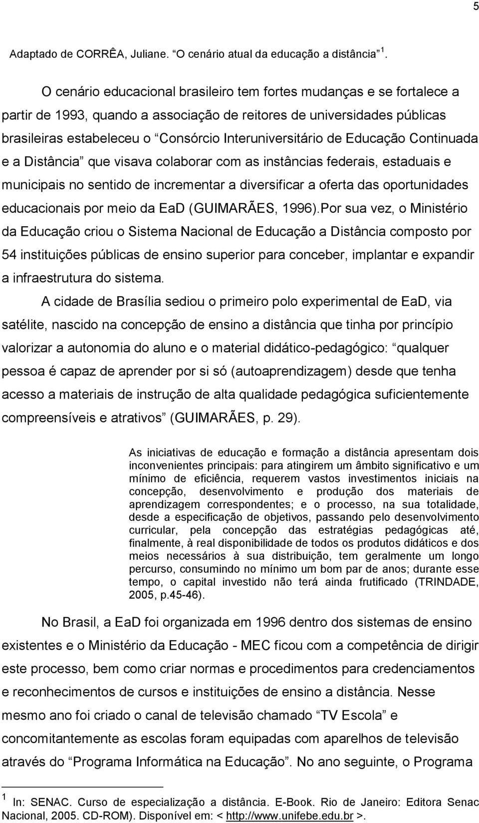 de Educação Continuada e a Distância que visava colaborar com as instâncias federais, estaduais e municipais no sentido de incrementar a diversificar a oferta das oportunidades educacionais por meio