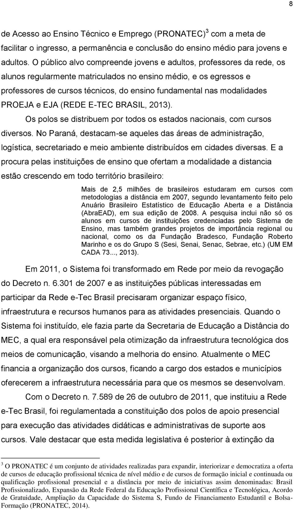 modalidades PROEJA e EJA (REDE E-TEC BRASIL, 2013). Os polos se distribuem por todos os estados nacionais, com cursos diversos.