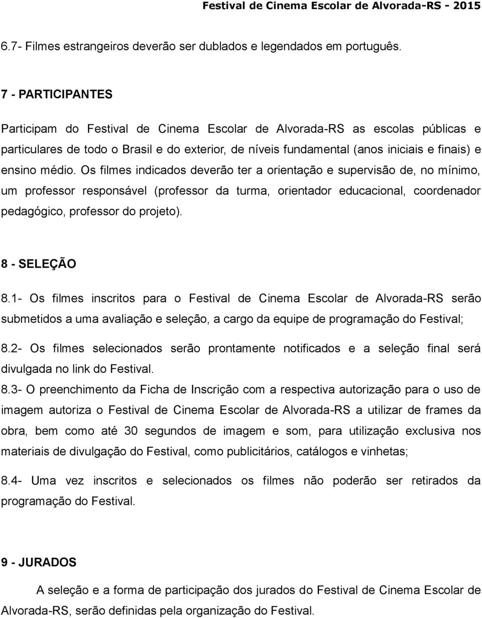 médio. Os filmes indicados deverão ter a orientação e supervisão de, no mínimo, um professor responsável (professor da turma, orientador educacional, coordenador pedagógico, professor do projeto).