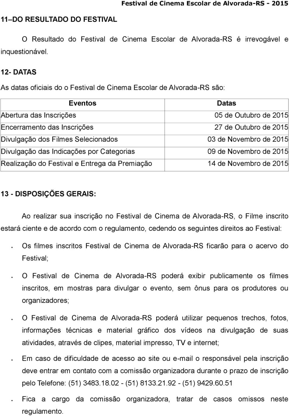 Divulgação dos Filmes Selecionados 03 de Novembro de 2015 Divulgação das Indicações por Categorias 09 de Novembro de 2015 Realização do Festival e Entrega da Premiação 14 de Novembro de 2015 13 -