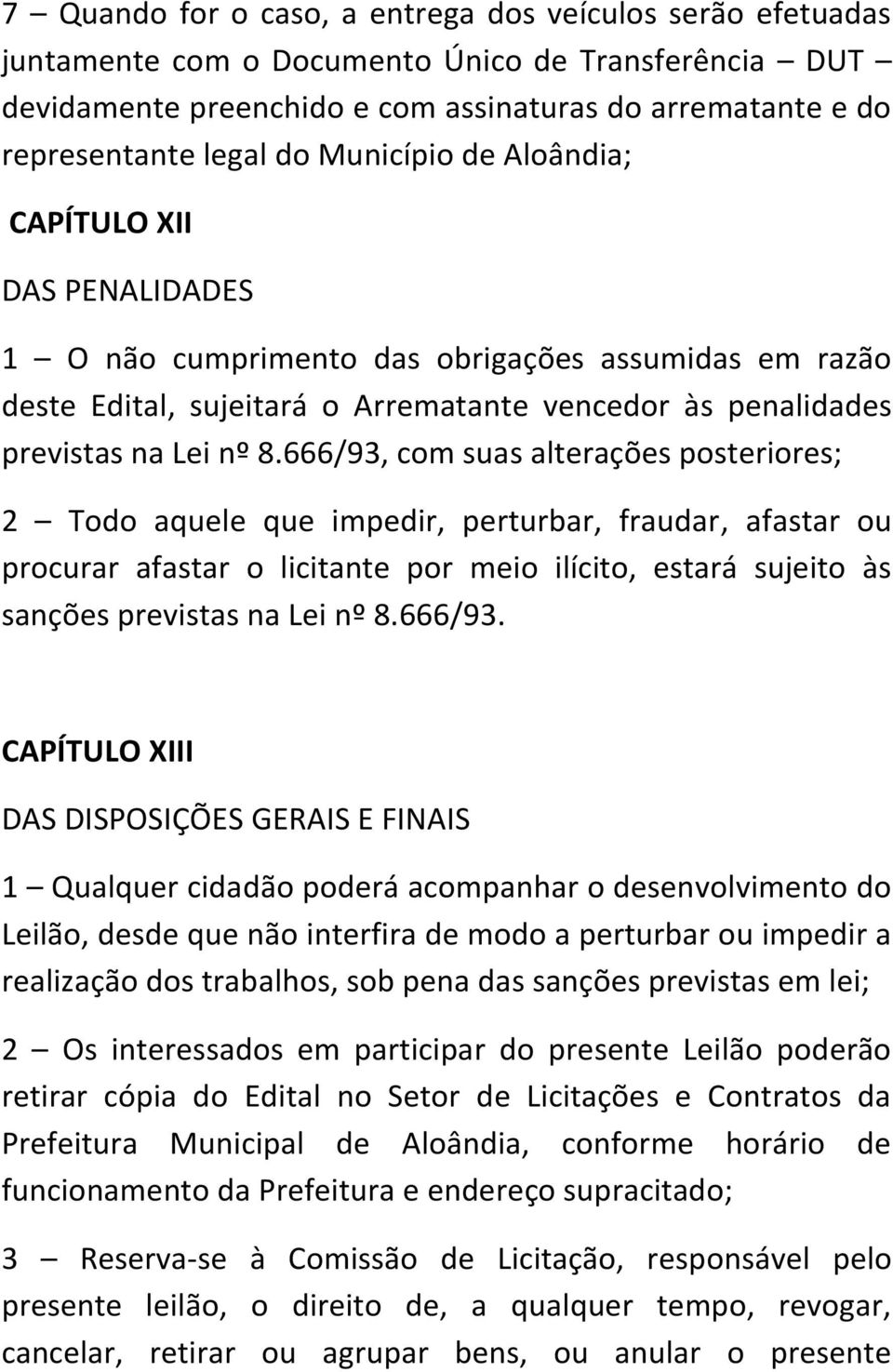 666/93, com suas alterações posteriores; 2 Todo aquele que impedir, perturbar, fraudar, afastar ou procurar afastar o licitante por meio ilícito, estará sujeito às sanções previstas na Lei nº 8.