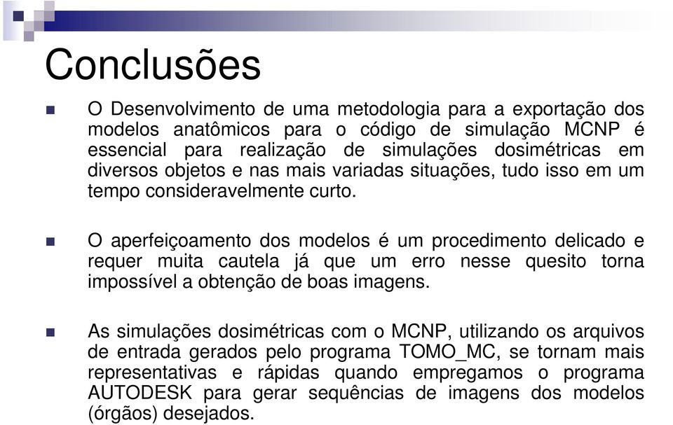 O aperfeiçoamento dos modelos é um procedimento delicado e requer muita cautela já que um erro nesse quesito torna impossível a obtenção de boas imagens.