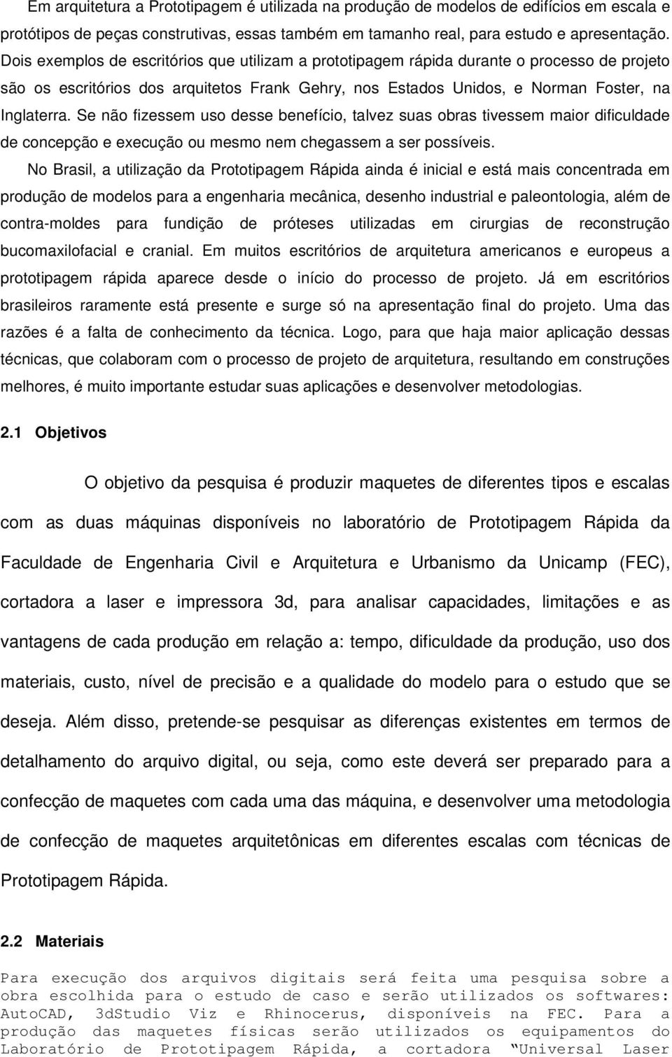 Se não fizessem uso desse benefício, talvez suas obras tivessem maior dificuldade de concepção e execução ou mesmo nem chegassem a ser possíveis.