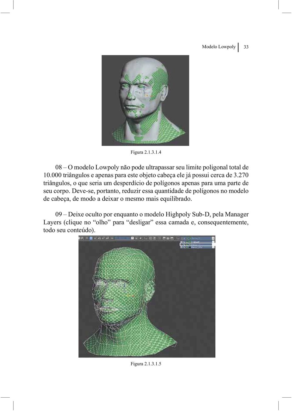 270 triângulos, o que seria um desperdício de polígonos apenas para uma parte de seu corpo.