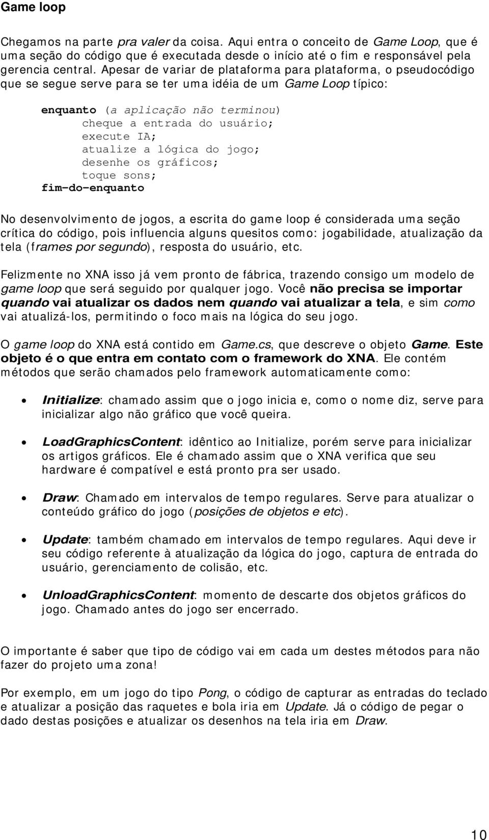 execute IA; atualize a lógica do jogo; desenhe os gráficos; toque sons; fim-do-enquanto No desenvolvimento de jogos, a escrita do game loop é considerada uma seção crítica do código, pois influencia