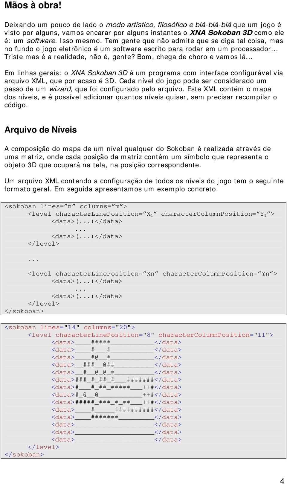 Bom, chega de choro e vamos lá... Em linhas gerais: o XNA Sokoban 3D é um programa com interface configurável via arquivo XML, que por acaso é 3D.