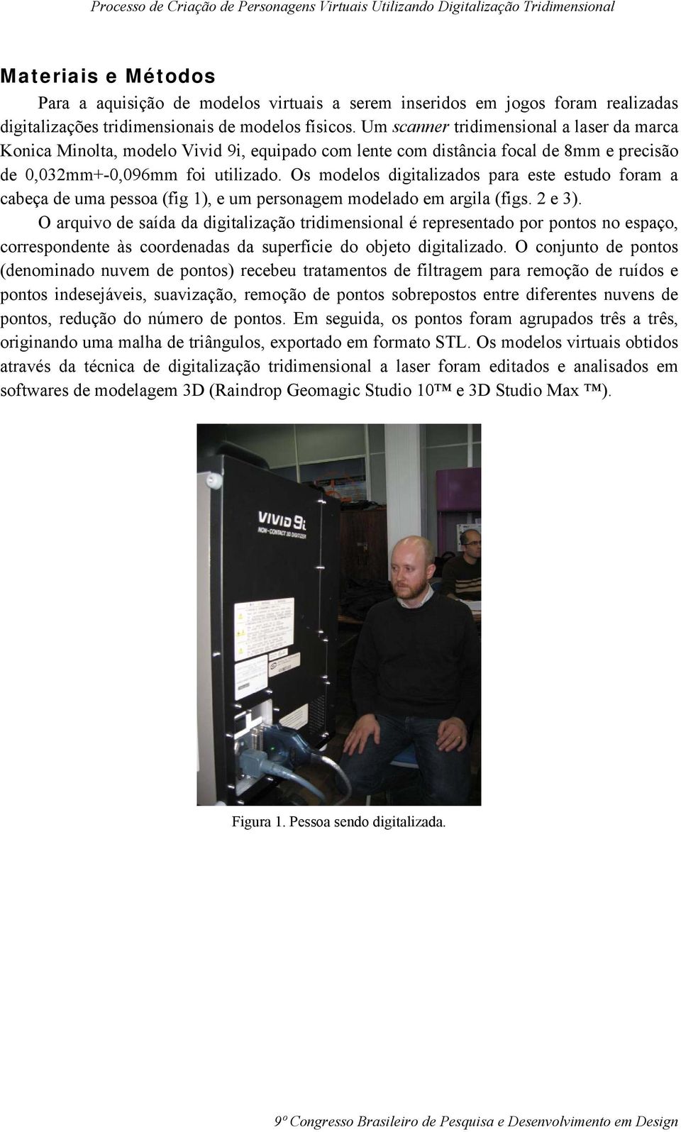 Os modelos digitalizados para este estudo foram a cabeça de uma pessoa (fig 1), e um personagem modelado em argila (figs. 2 e 3).