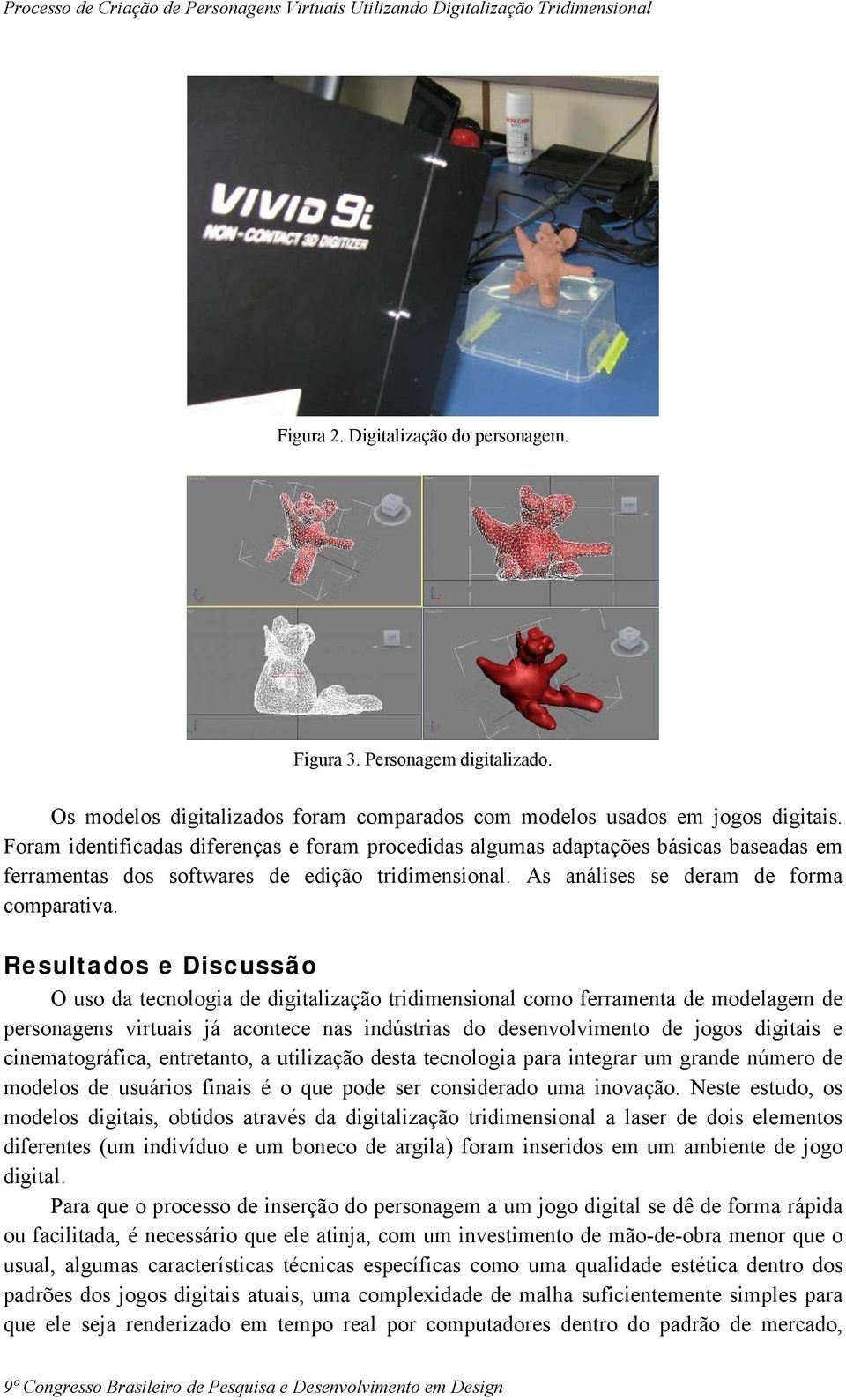 Resultados e Discussão O uso da tecnologia de digitalização tridimensional como ferramenta de modelagem de personagens virtuais já acontece nas indústrias do desenvolvimento de jogos digitais e