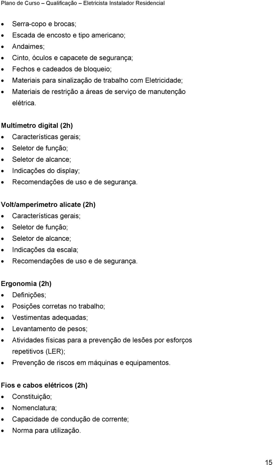 Multímetro digital (2h) Características gerais; Seletor de função; Seletor de alcance; Indicações do display; Recomendações de uso e de segurança.