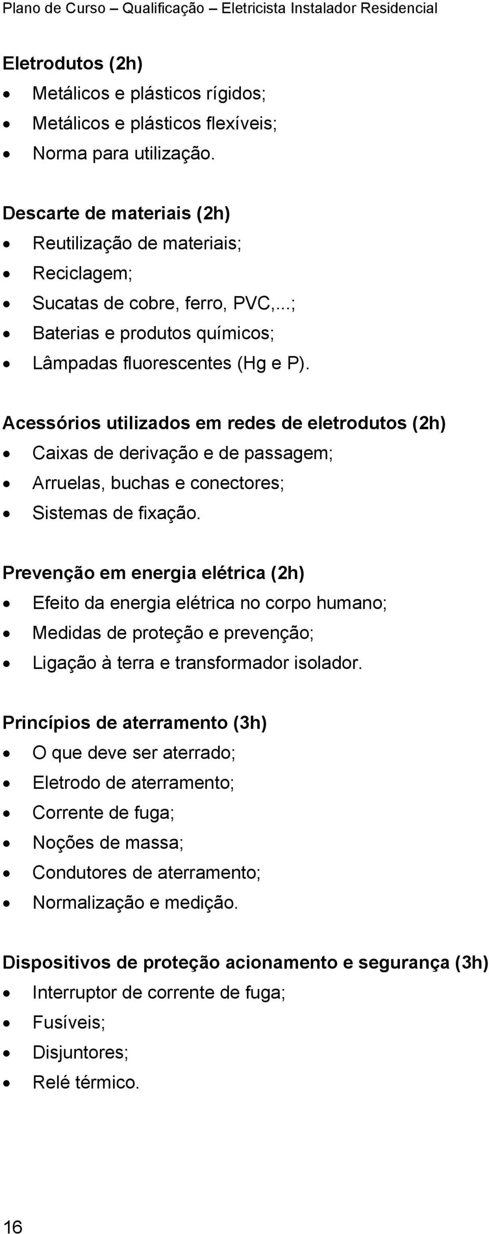 Acessórios utilizados em redes de eletrodutos (2h) Caixas de derivação e de passagem; Arruelas, buchas e conectores; Sistemas de fixação.