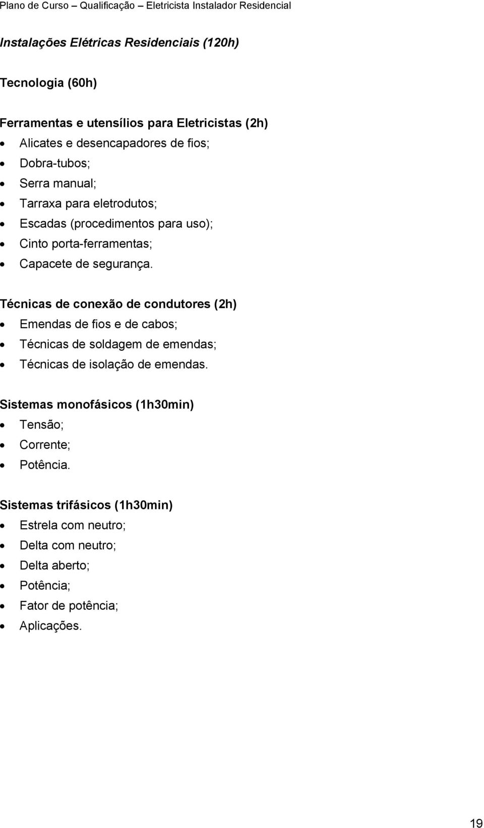 Técnicas de conexão de condutores (2h) Emendas de fios e de cabos; Técnicas de soldagem de emendas; Técnicas de isolação de emendas.