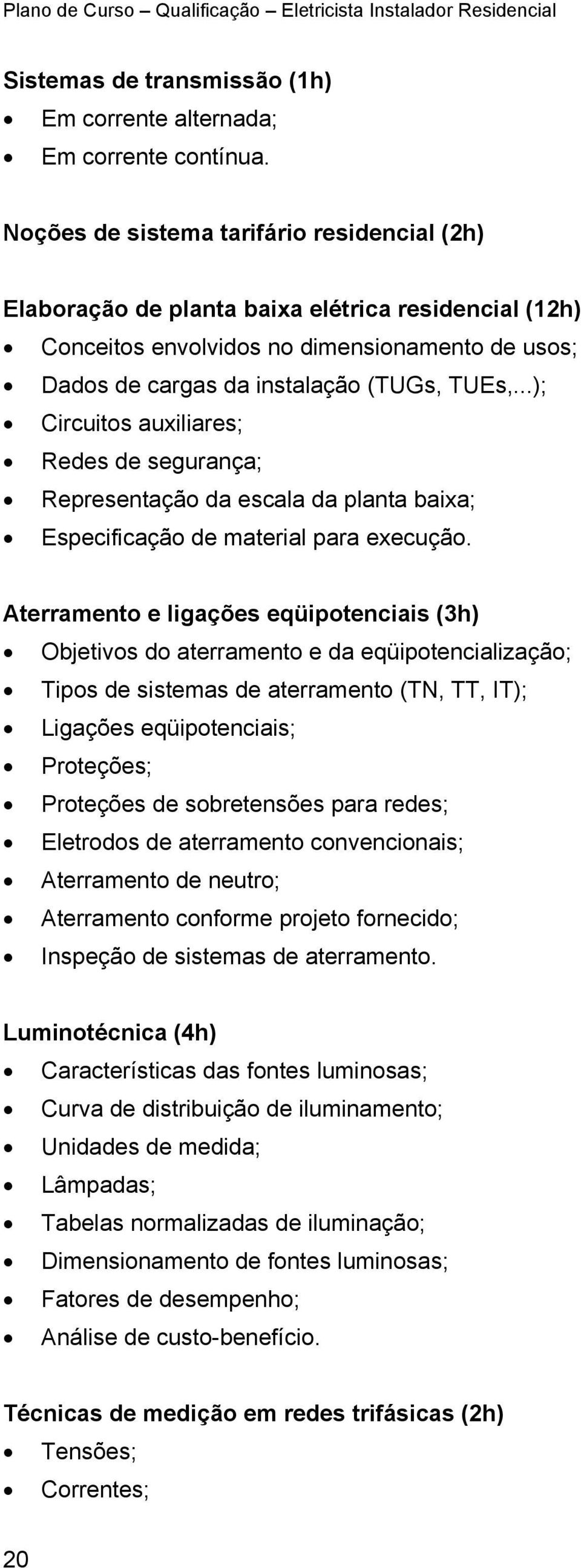 ..); Circuitos auxiliares; Redes de segurança; Representação da escala da planta baixa; Especificação de material para execução.