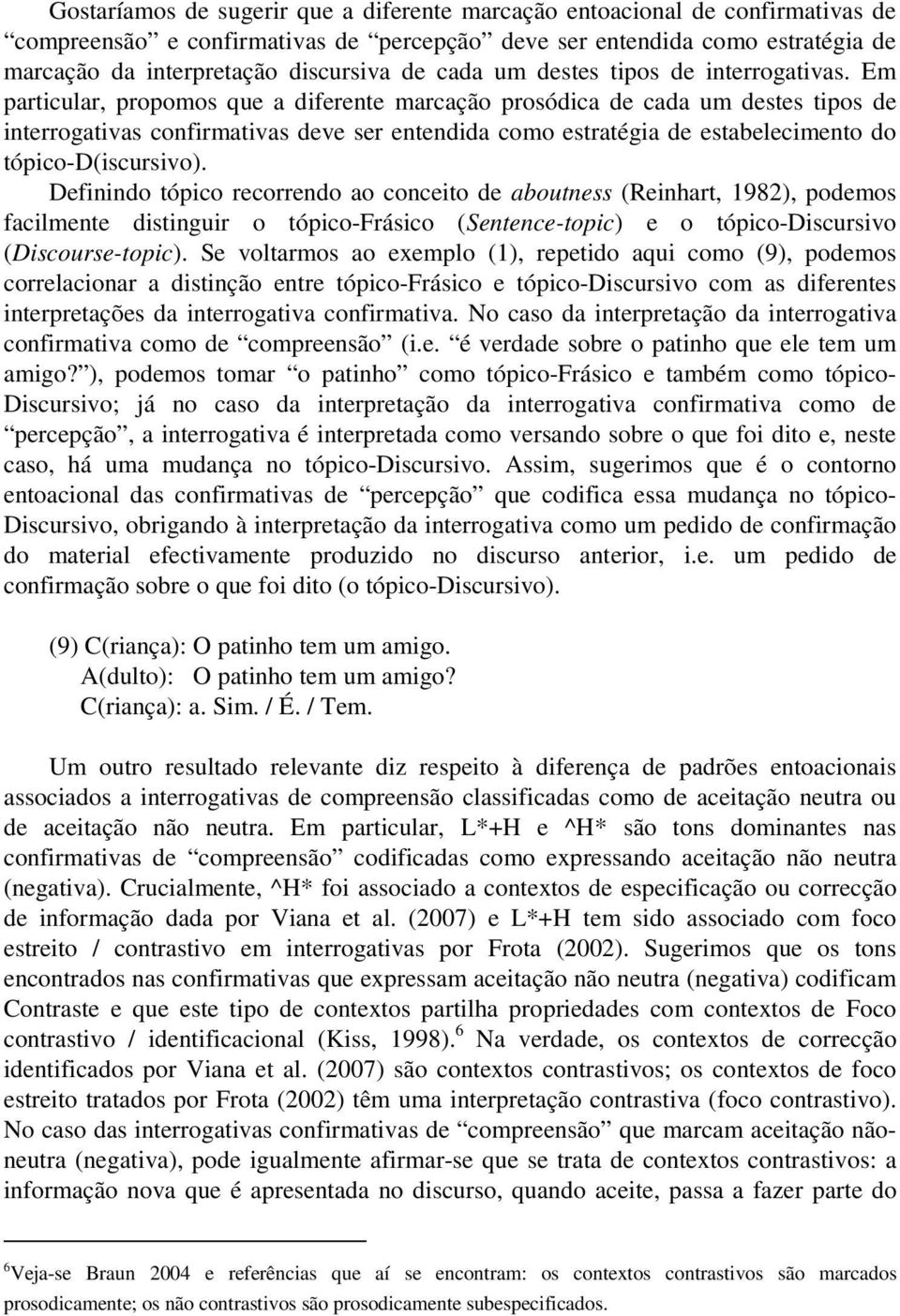 Em particular, propomos que a diferente marcação prosódica de cada um destes tipos de interrogativas confirmativas deve ser entendida como estratégia de estabelecimento do tópico-d(iscursivo).