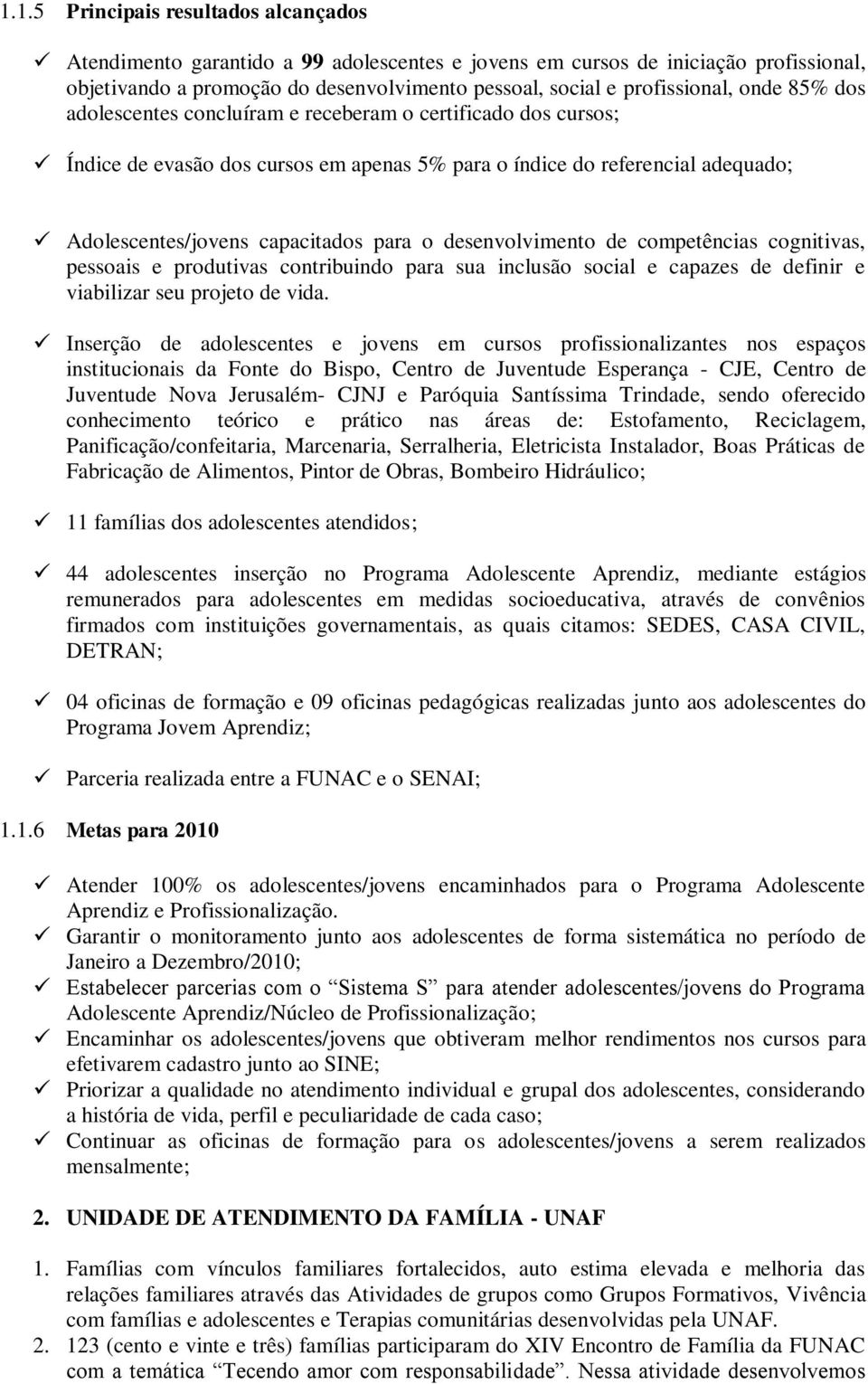 desenvolvimento de competências cognitivas, pessoais e produtivas contribuindo para sua inclusão social e capazes de definir e viabilizar seu projeto de vida.