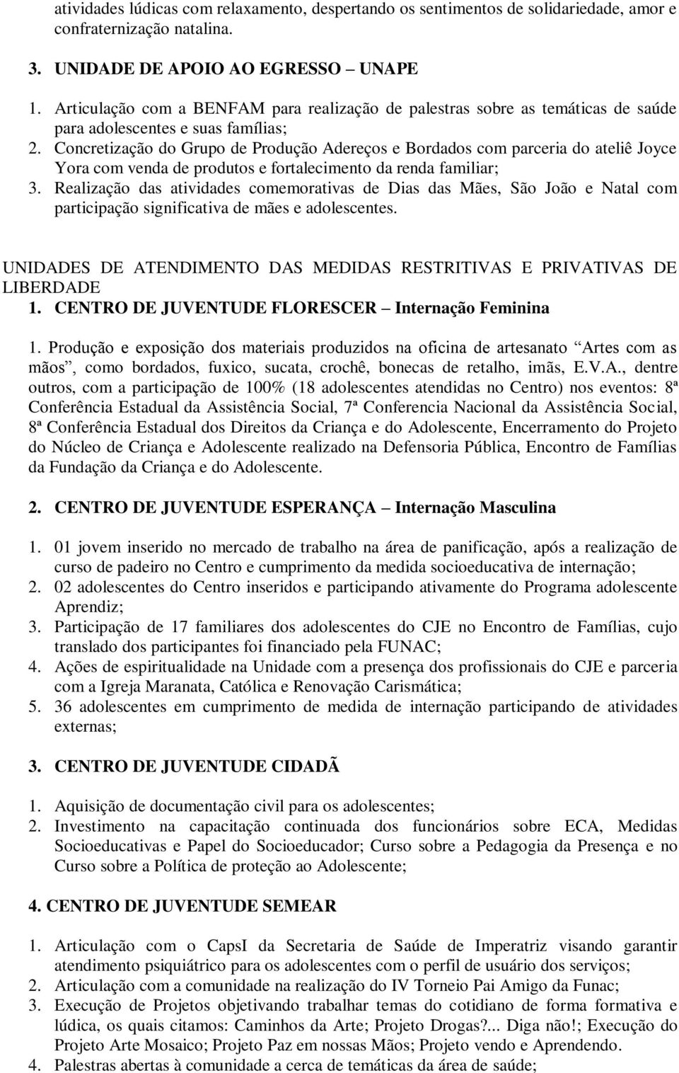 Concretização do Grupo de Produção Adereços e Bordados com parceria do ateliê Joyce Yora com venda de produtos e fortalecimento da renda familiar; 3.