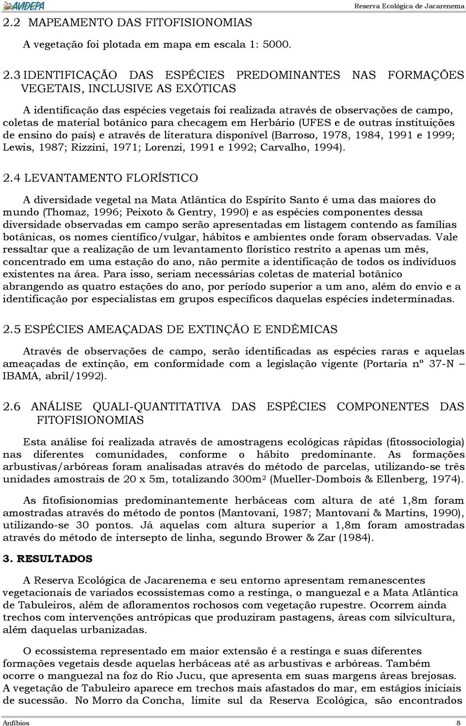 botânico para checagem em Herbário (UFES e de outras instituições de ensino do país) e através de literatura disponível (Barroso, 1978, 1984, 1991 e 1999; Lewis, 1987; Rizzini, 1971; Lorenzi, 1991 e