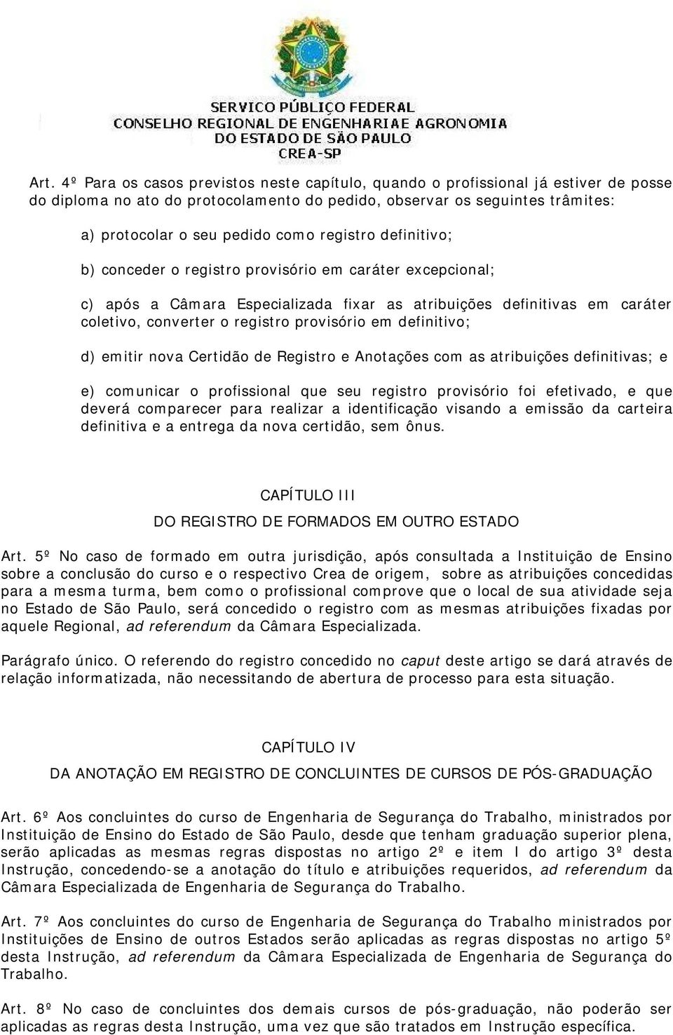 provisório em definitivo; d) emitir nova Certidão de Registro e Anotações com as atribuições definitivas; e e) comunicar o profissional que seu registro provisório foi efetivado, e que deverá