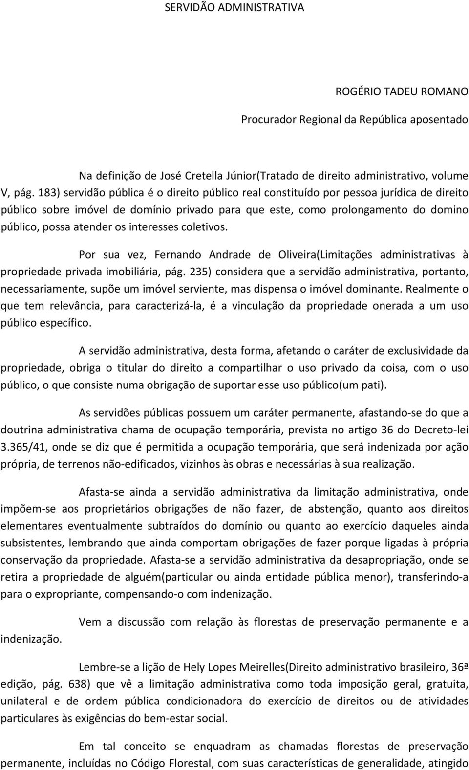 interesses coletivos. Por sua vez, Fernando Andrade de Oliveira(Limitações administrativas à propriedade privada imobiliária, pág.