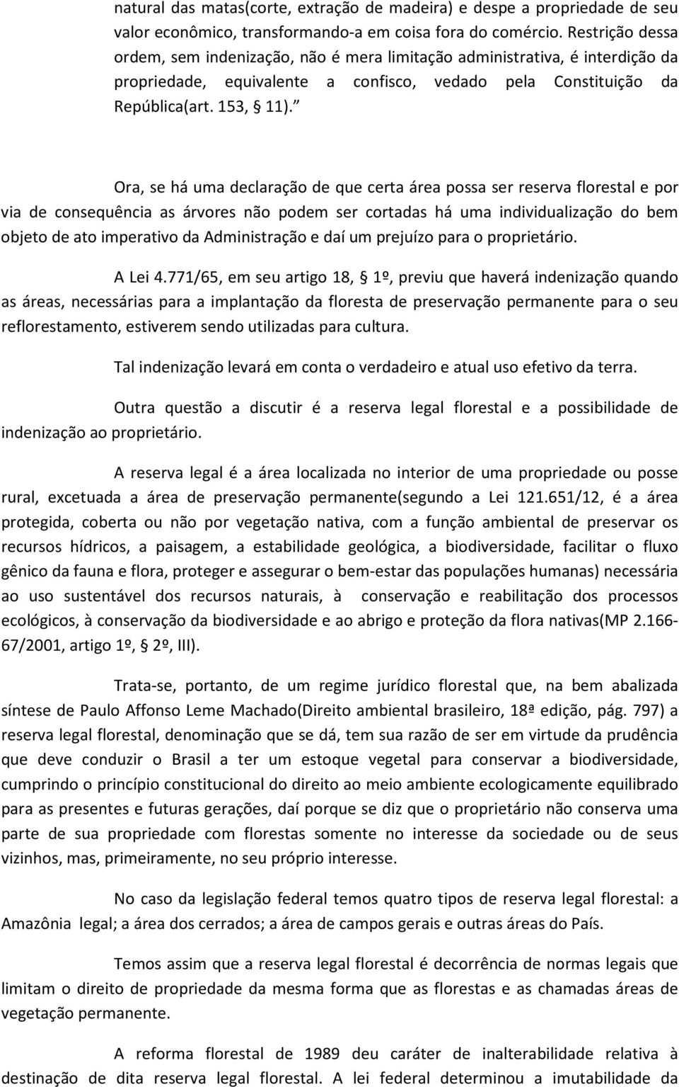 Ora, se há uma declaração de que certa área possa ser reserva florestal e por via de consequência as árvores não podem ser cortadas há uma individualização do bem objeto de ato imperativo da