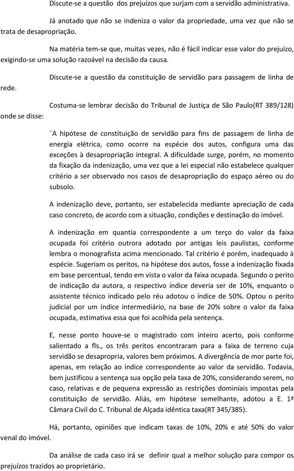 onde se disse: Discute-se a questão da constituição de servidão para passagem de linha de Costuma-se lembrar decisão do Tribunal de Justiça de São Paulo(RT 389/128) A hipótese de constituição de