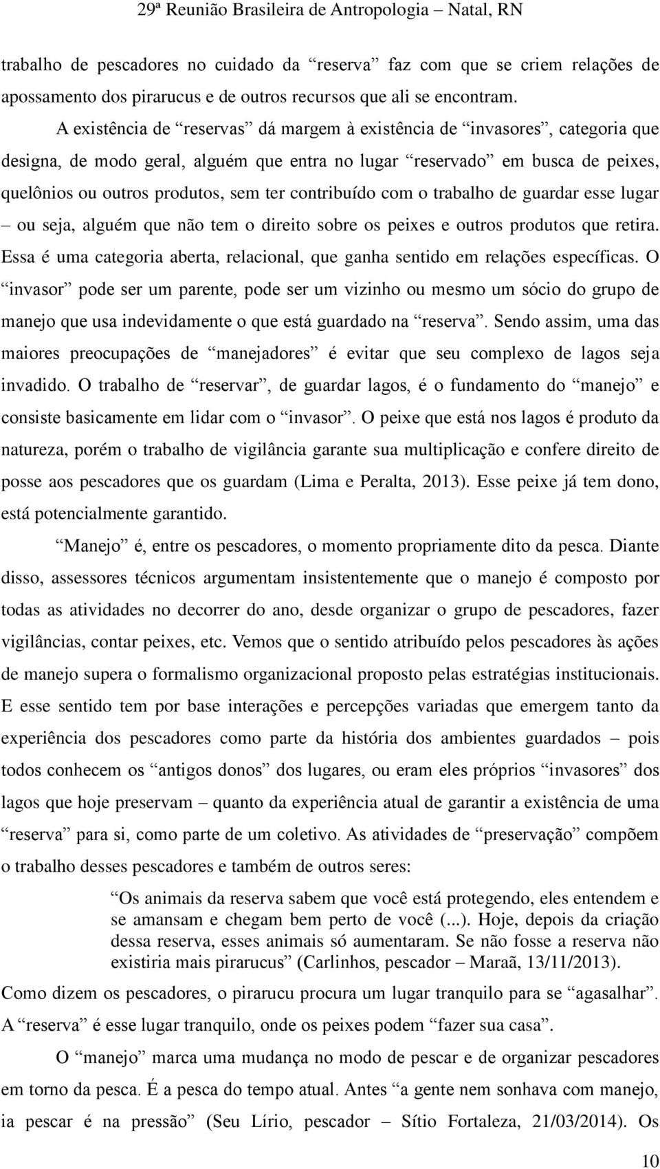 contribuído com o trabalho de guardar esse lugar ou seja, alguém que não tem o direito sobre os peixes e outros produtos que retira.