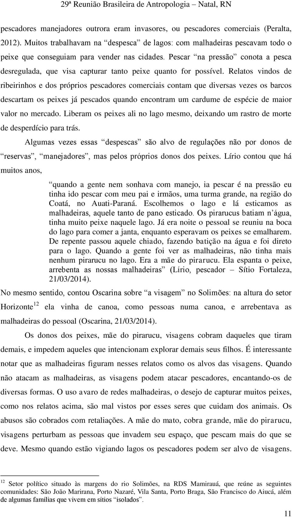 Pescar na pressão conota a pesca desregulada, que visa capturar tanto peixe quanto for possível.