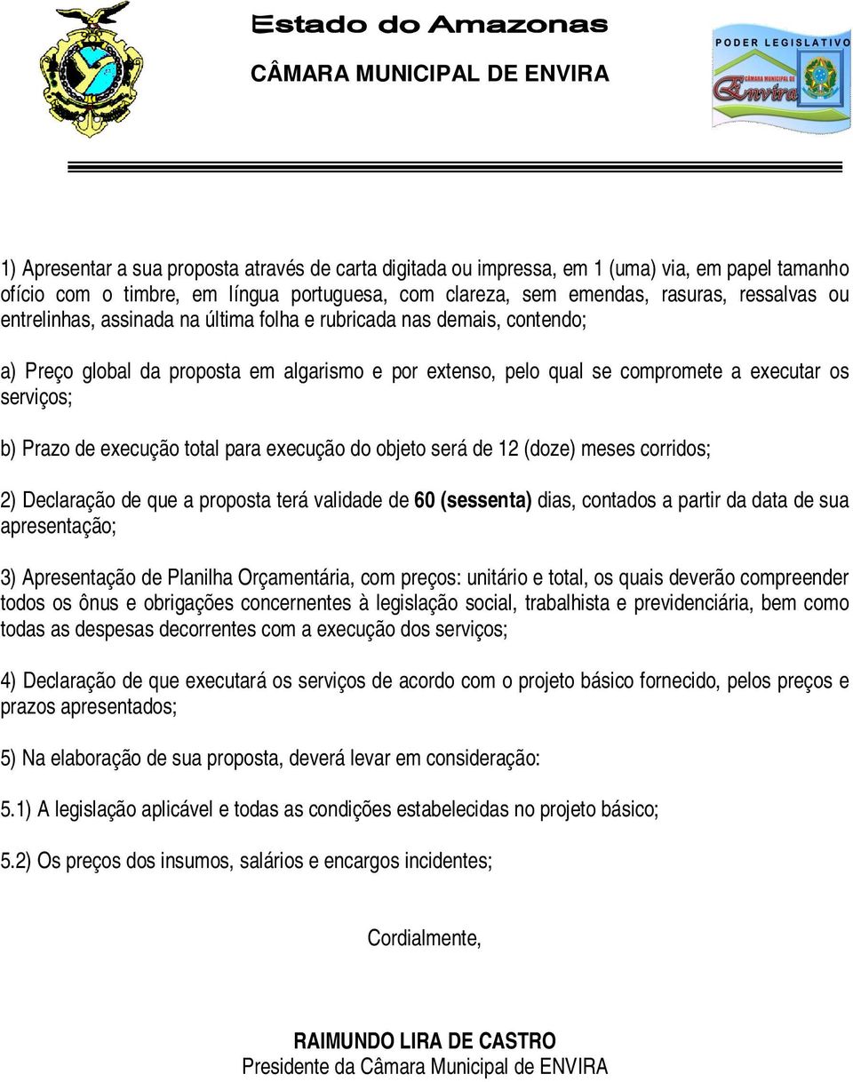 total para execução do objeto será de 12 (doze) meses corridos; 2) Declaração de que a proposta terá validade de 60 (sessenta) dias, contados a partir da data de sua apresentação; 3) Apresentação de