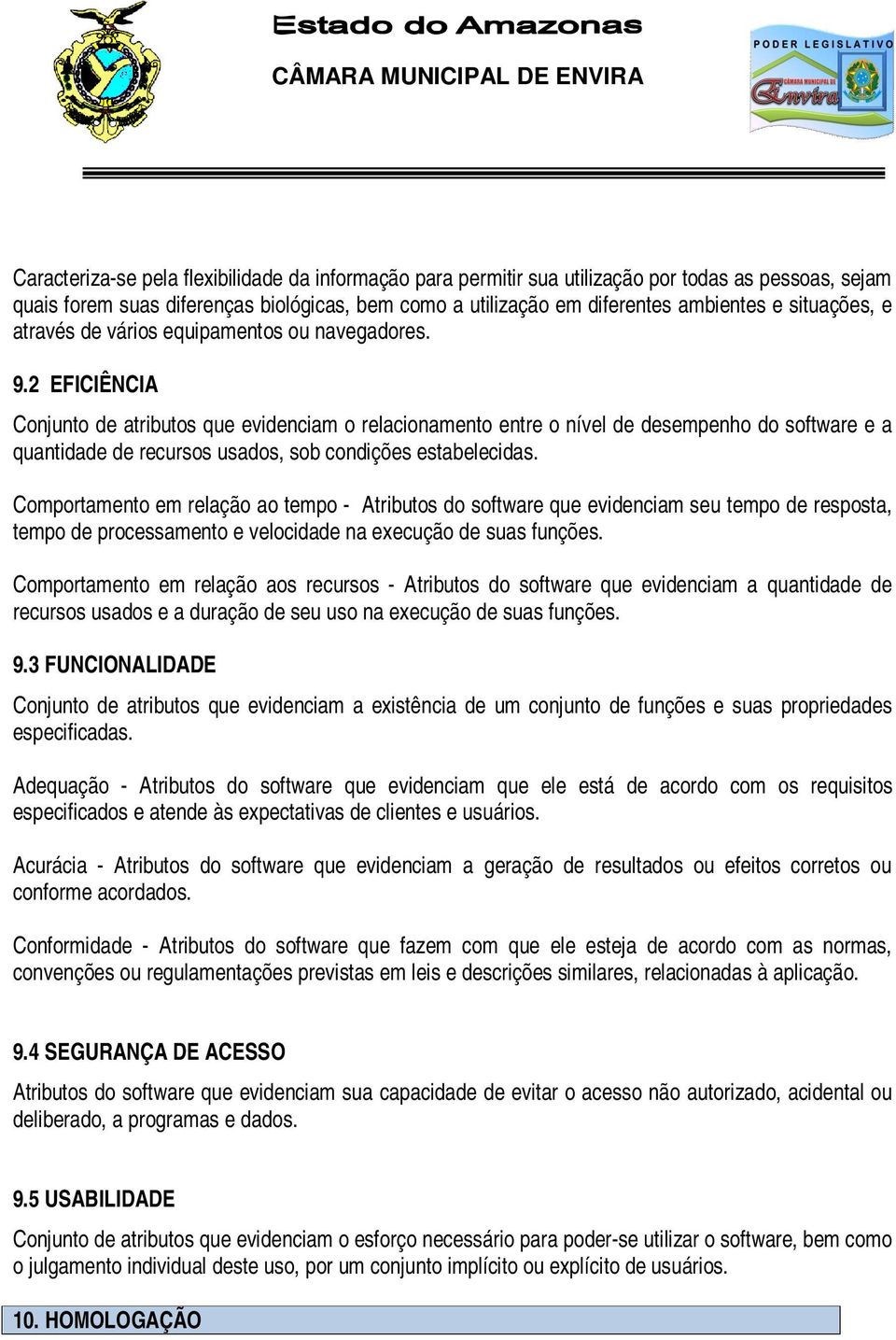 2 EFICIÊNCIA Conjunto de atributos que evidenciam o relacionamento entre o nível de desempenho do software e a quantidade de recursos usados, sob condições estabelecidas.