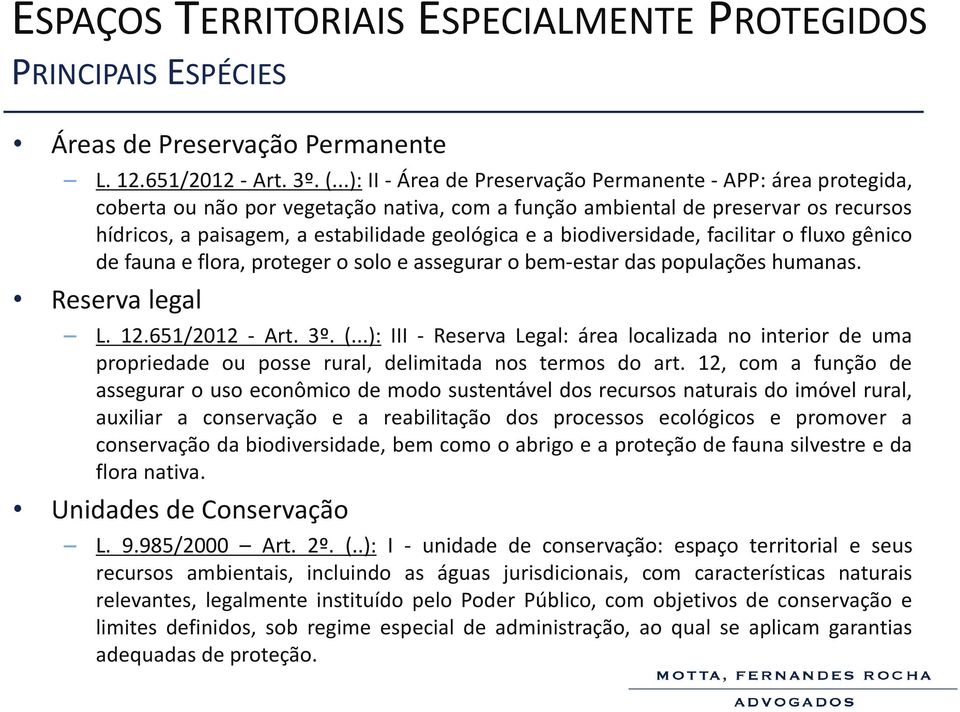 biodiversidade, facilitar o fluxo gênico de fauna e flora, proteger o solo e assegurar o bem-estar das populações humanas. Reserva legal L. 12.651/2012 - Art. 3º. (.