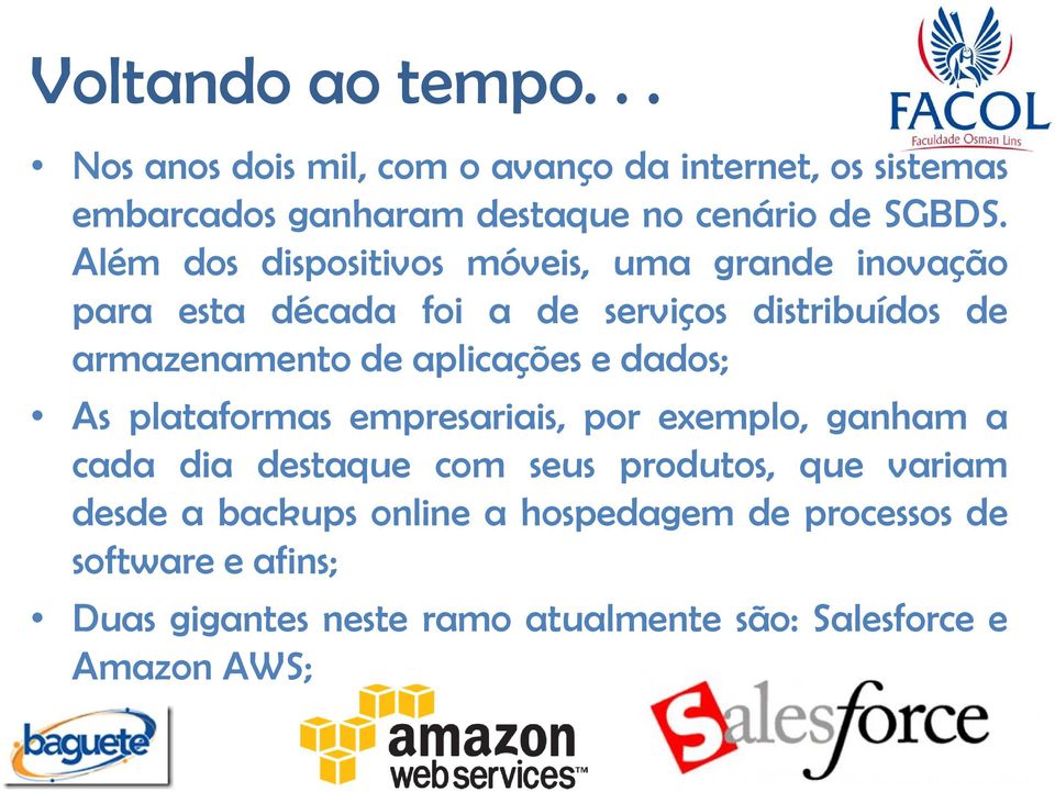 aplicações e dados; As plataformas empresariais, por exemplo, ganham a cada dia destaque com seus produtos, que variam