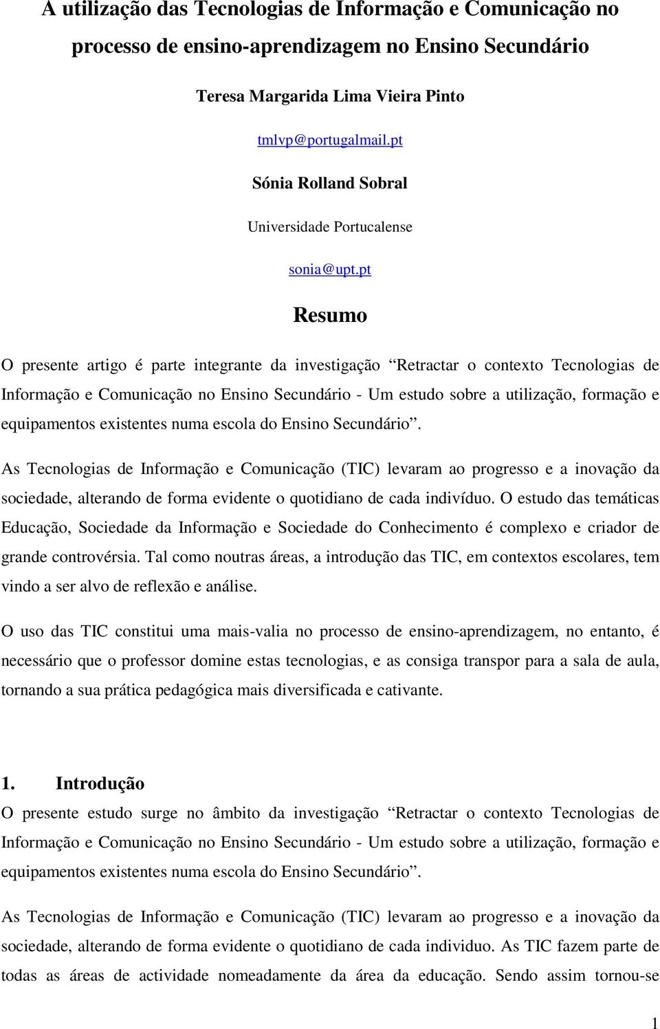 pt Resumo O presente artigo é parte integrante da investigação Retractar o contexto Tecnologias de Informação e Comunicação no Ensino Secundário - Um estudo sobre a utilização, formação e