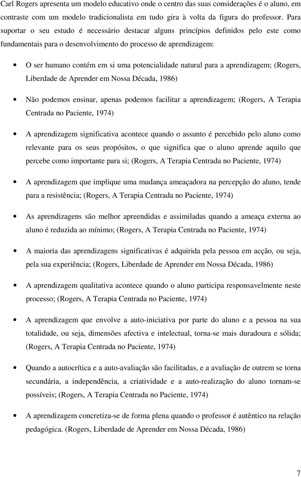 potencialidade natural para a aprendizagem; (Rogers, Liberdade de Aprender em Nossa Década, 1986) Não podemos ensinar, apenas podemos facilitar a aprendizagem; (Rogers, A Terapia Centrada no