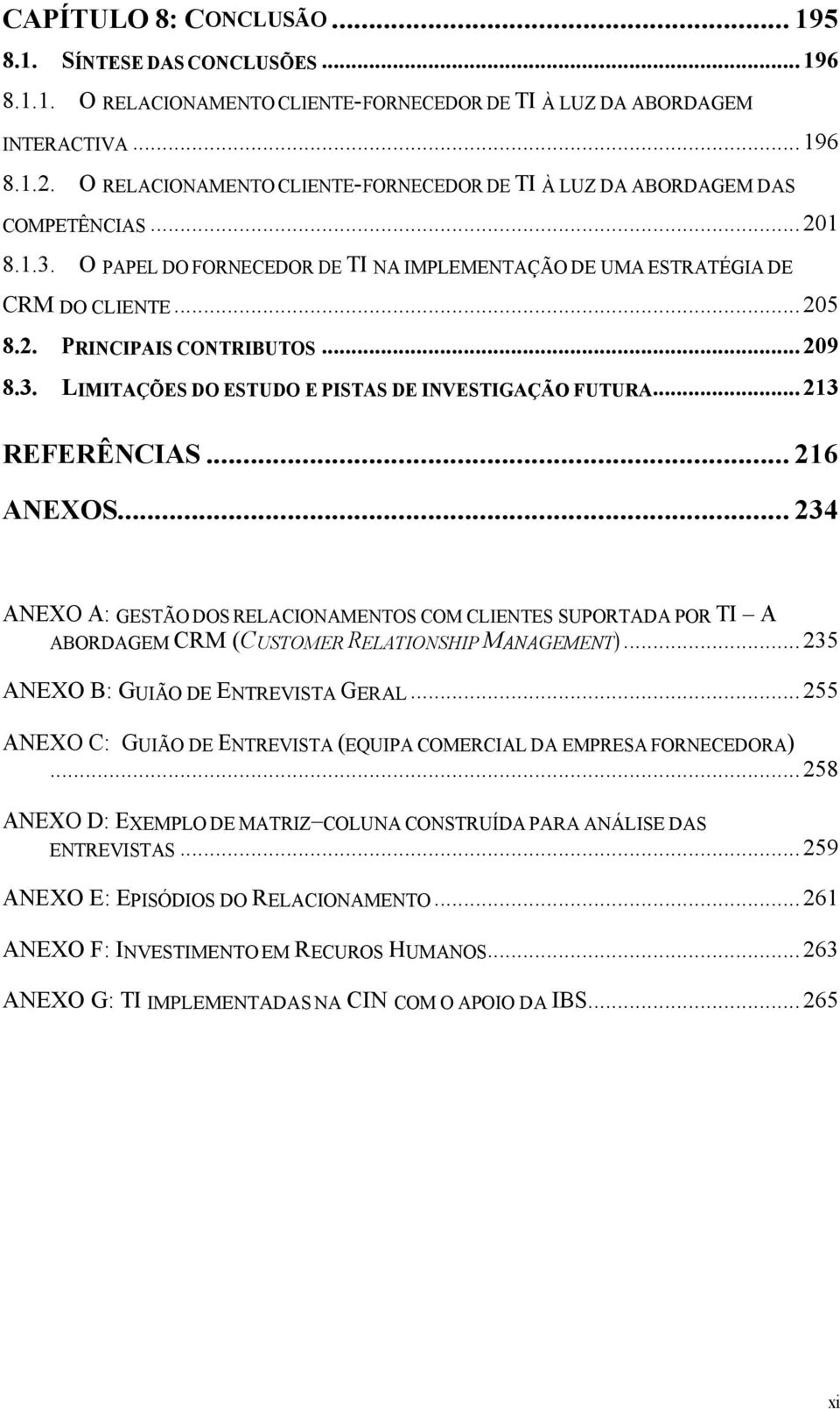 .. 209 8.3. LIMITAÇÕES DO ESTUDO E PISTAS DE INVESTIGAÇÃO FUTURA... 213 REFERÊNCIAS... 216 ANEXOS.