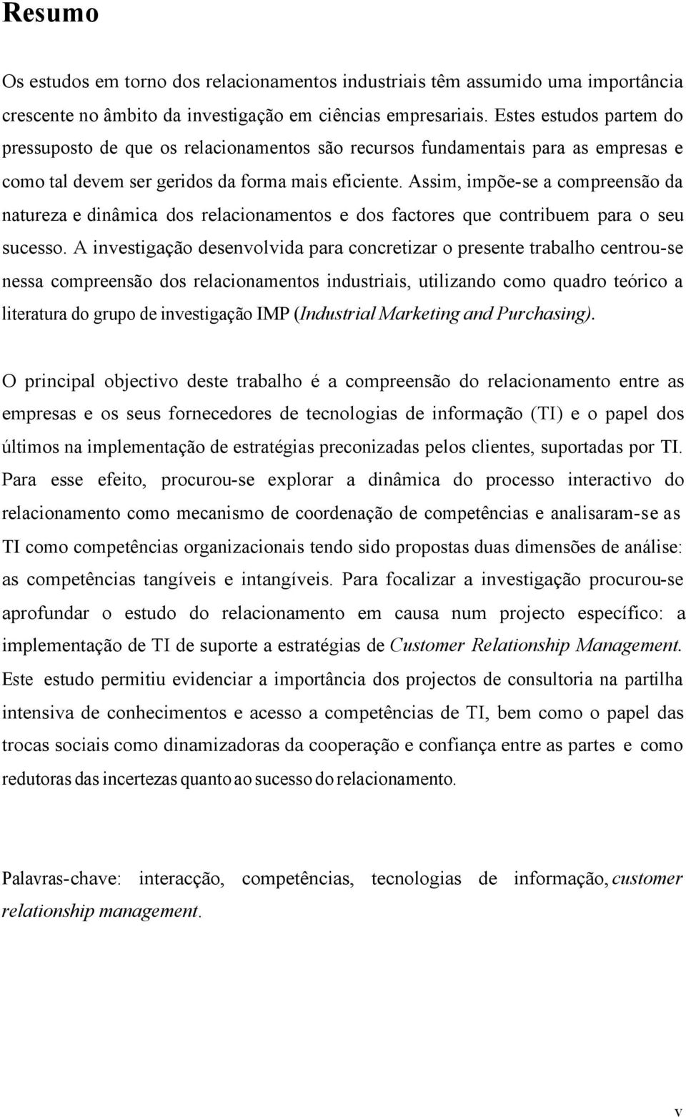 Assim, impõese a compreensão da natureza e dinâmica dos relacionamentos e dos factores que contribuem para o seu sucesso.