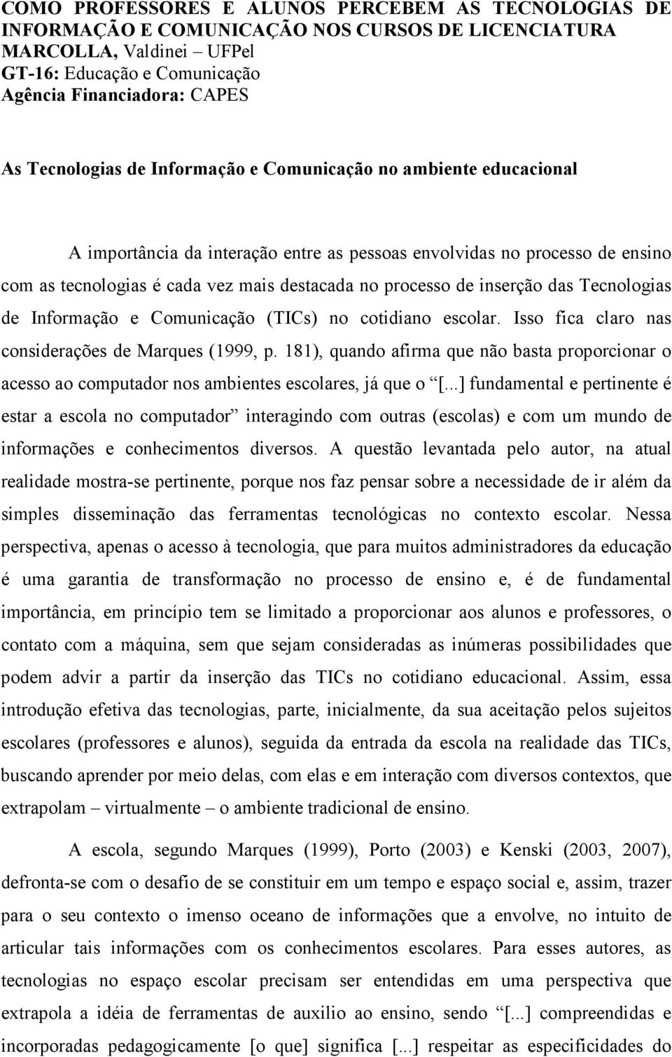 de inserção das Tecnologias de Informação e Comunicação (TICs) no cotidiano escolar. Isso fica claro nas considerações de Marques (1999, p.