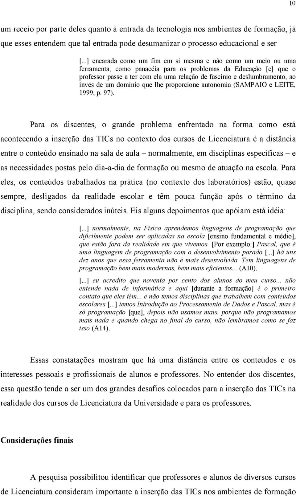 deslumbramento, ao invés de um domínio que lhe proporcione autonomia (SAMPAIO e LEITE, 1999, p. 97).