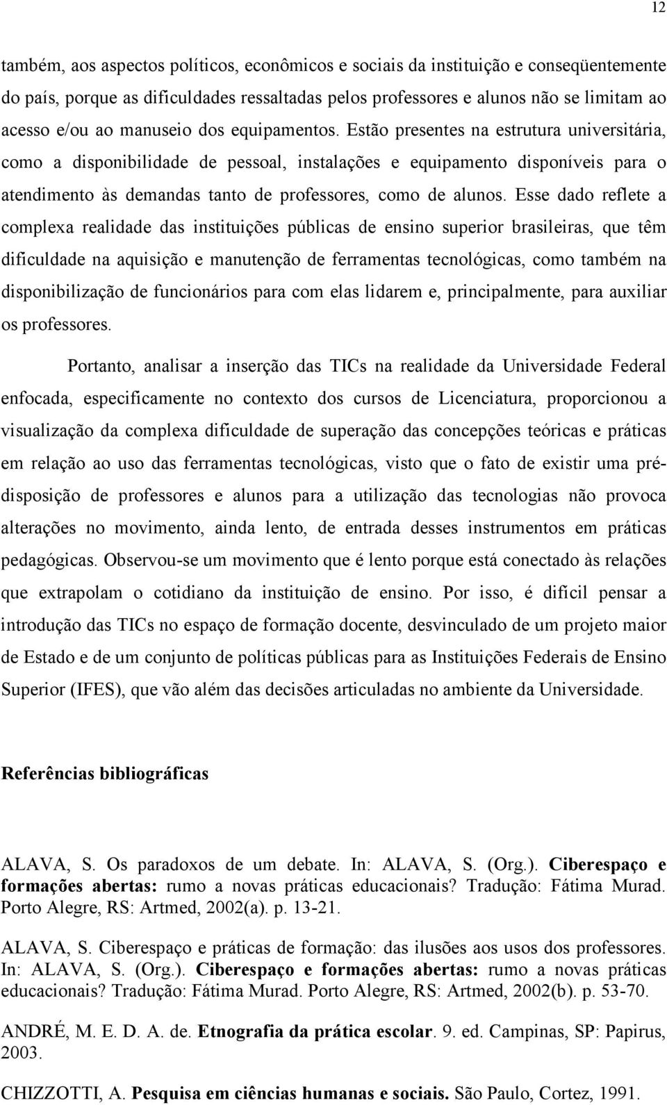 Estão presentes na estrutura universitária, como a disponibilidade de pessoal, instalações e equipamento disponíveis para o atendimento às demandas tanto de professores, como de alunos.