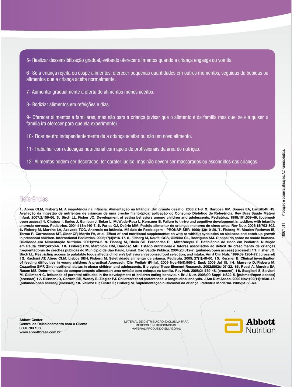 7- Aumentar gradualmente a oferta de alimentos menos aceitos. 8- Rodiziar alimentos em refeições e dias.