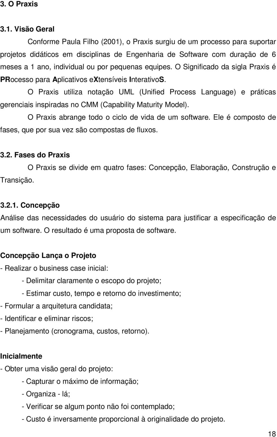 pequenas equipes. O Significado da sigla Praxis é PRocesso para Aplicativos extensíveis InterativoS.