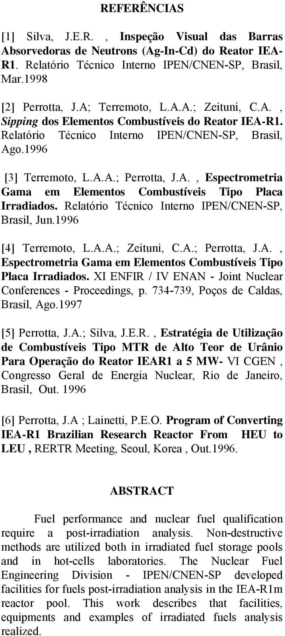 Relatório Técnico Interno IPEN/CNEN-SP, Brasil, Jun.1996 [4] Terremoto, L.A.A.; Zeituni, C.A.; Perrotta, J.A., Espectrometria Gama em Elementos Combustíveis Tipo Placa Irradiados.